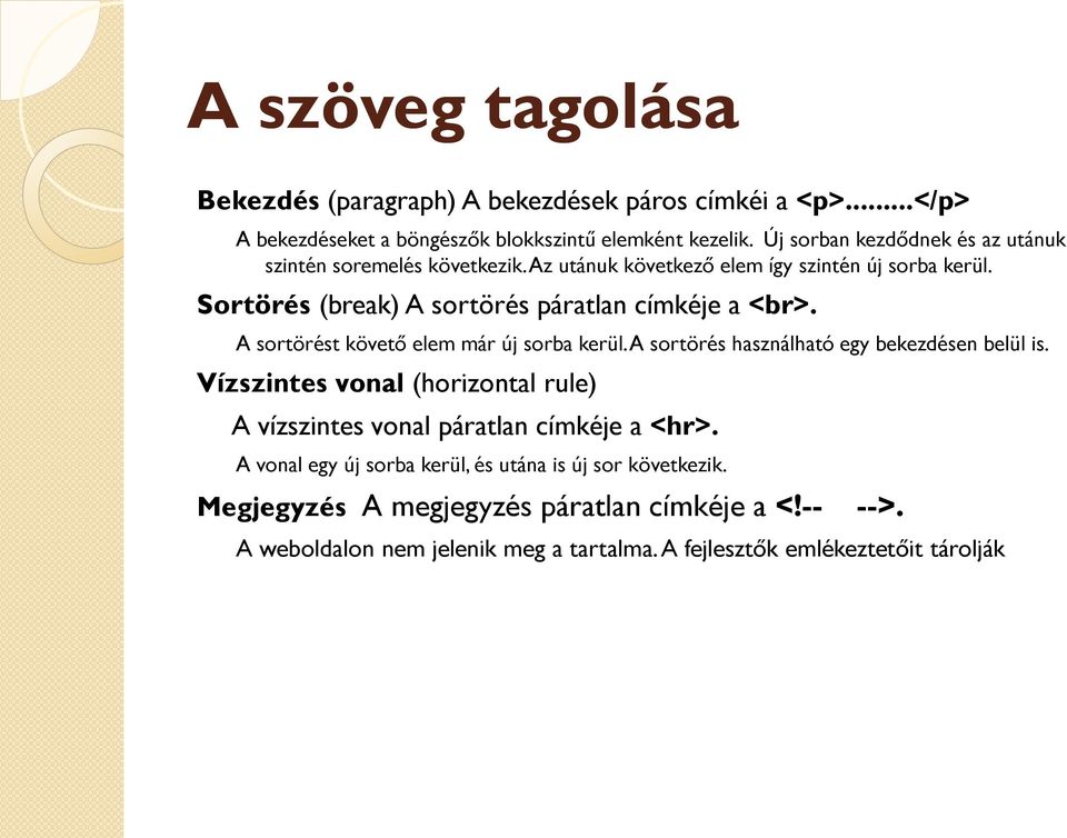 Sortörés (break) A sortörés páratlan címkéje a <br>. A sortörést követő elem már új sorba kerül. A sortörés használható egy bekezdésen belül is.