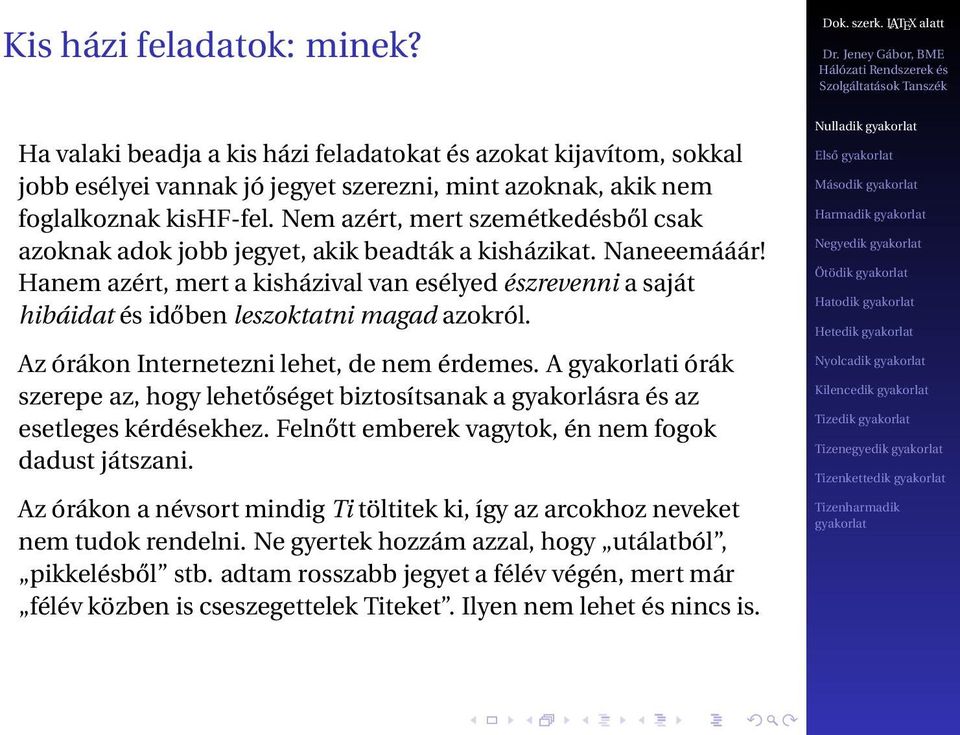 Hanem azért, mert a kisházival van esélyed észrevenni a saját hibáidat és időben leszoktatni magad azokról. Az órákon Internetezni lehet, de nem érdemes.