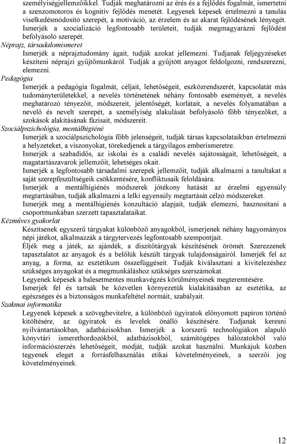 Ismerjék a szocializáció legfontosabb területeit, tudják megmagyarázni fejlődést befolyásoló szerepét. Néprajz, társadalomismeret Ismerjék a néprajztudomány ágait, tudják azokat jellemezni.