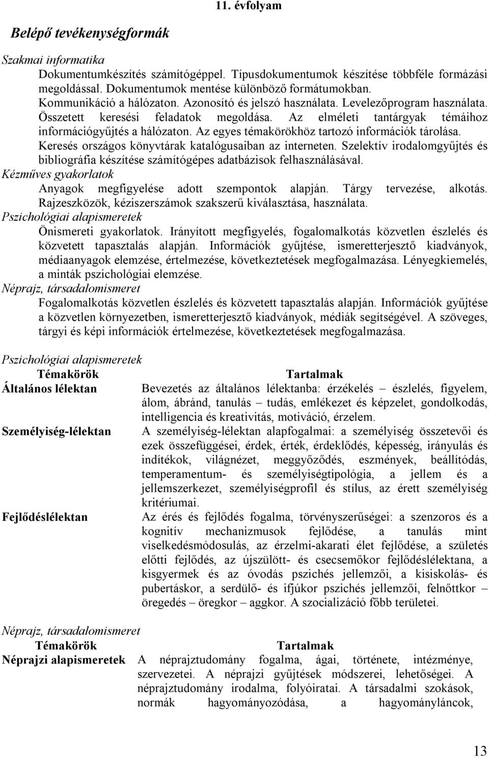 Az egyes témakörökhöz tartozó információk tárolása. Keresés országos könyvtárak katalógusaiban az interneten.