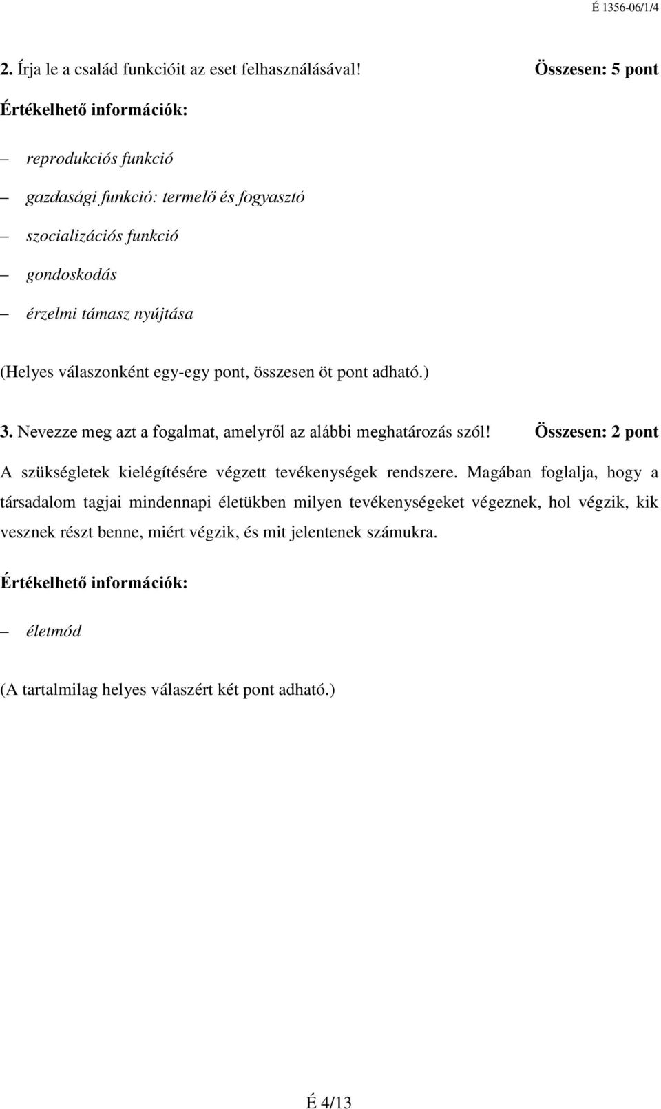 egy-egy pont, összesen öt pont adható.) 3. Nevezze meg azt a fogalmat, amelyről az alábbi meghatározás szól!