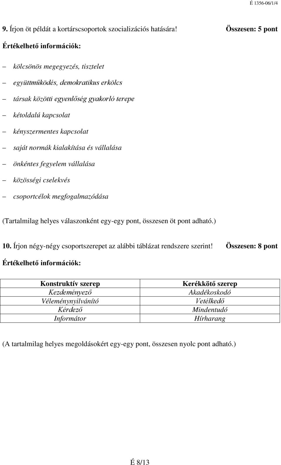 normák kialakítása és vállalása önkéntes fegyelem vállalása közösségi cselekvés csoportcélok megfogalmazódása (Tartalmilag helyes válaszonként egy-egy pont, összesen öt pont adható.