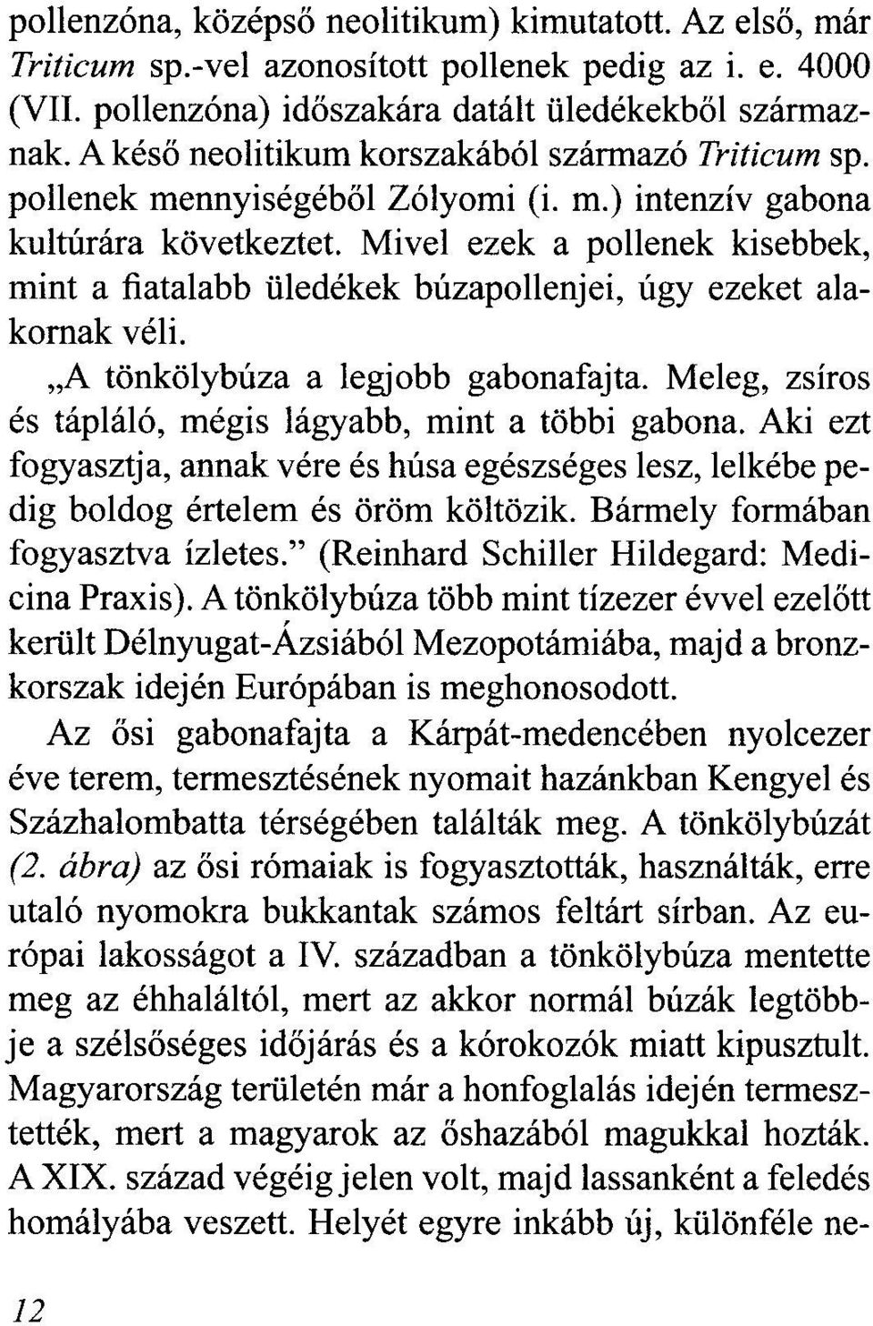 nnyiségéből Zólyomi (i. m.) intenzív gabona kultúrára következtet Mivel ezek a pohenek kisebbek, mint a fiatalabb üledékek búzapohenjei, úgy ezeket alakornak véli.