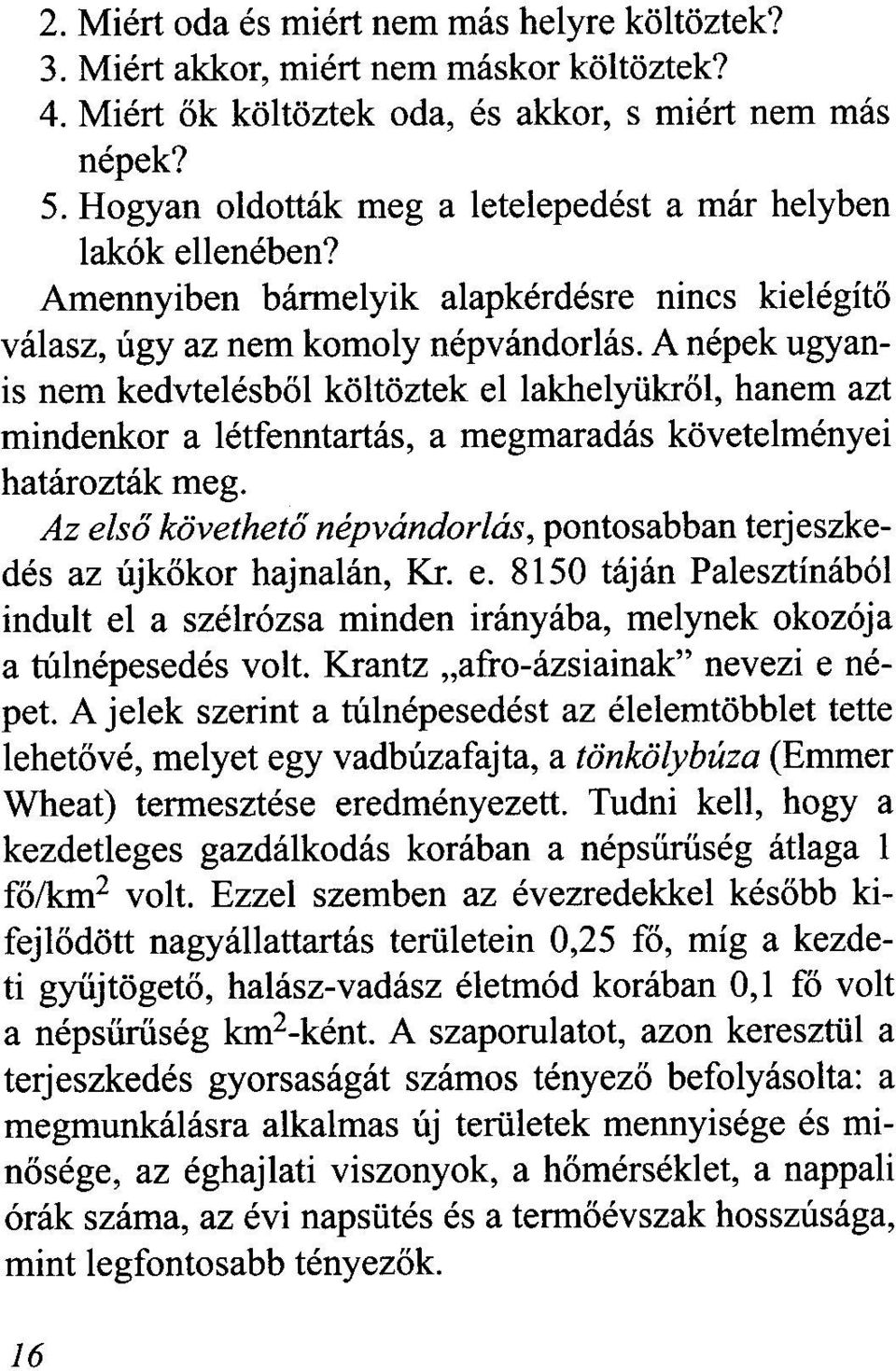 A népek ugyanis nem kedvtelésből költöztek ellakhelyükről, hanem azt mindenkor a létfenntartás, a megmaradás követelményei határozták meg.