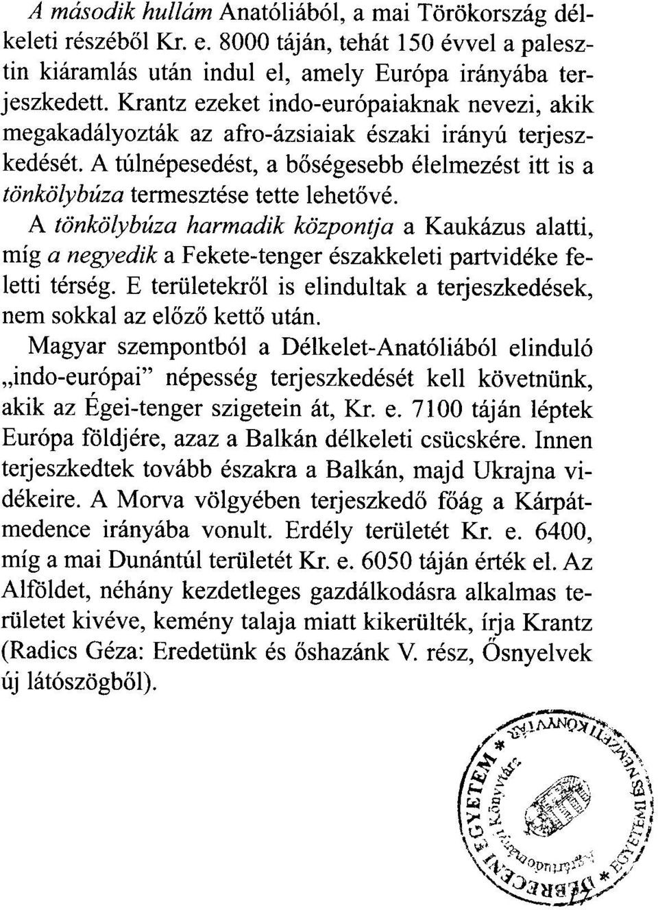 A tönkölybúza harmadik központja a Kaukázus alatti, míg a negyedik a Fekete-tenger északkeleti partvidéke feletti térség. E területekről is elindultak a terjeszkedések, nem sokkal az előző kettő után.