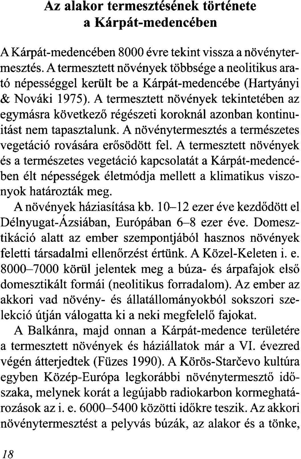 A termesztett növények tekintetében az egymásra következő régészeti koroknál azonban kontinuitást nem tapasztalunk A növénytermesztés a természetes vegetáció rovására erősödött fel.