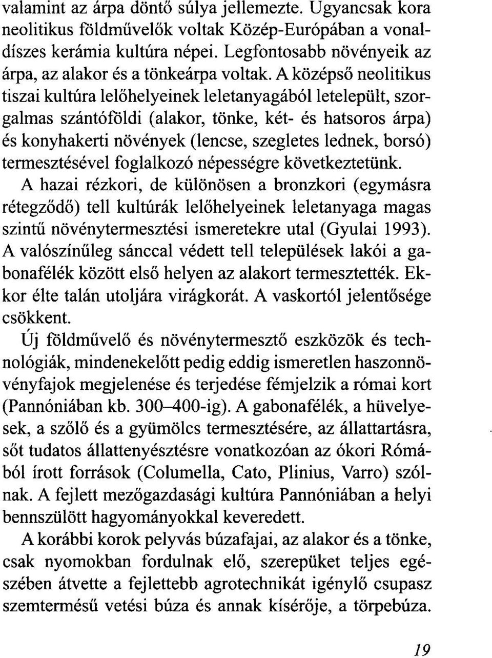 A középső neolitikus tiszaikultúra lelőhelyeinek leletanyagábólletelepült, szorgalmas szántóföldi (alakor, tönke, két- és hatsoros árpa) és konyhakerti növények (lencse, szegletes lednek, borsó)