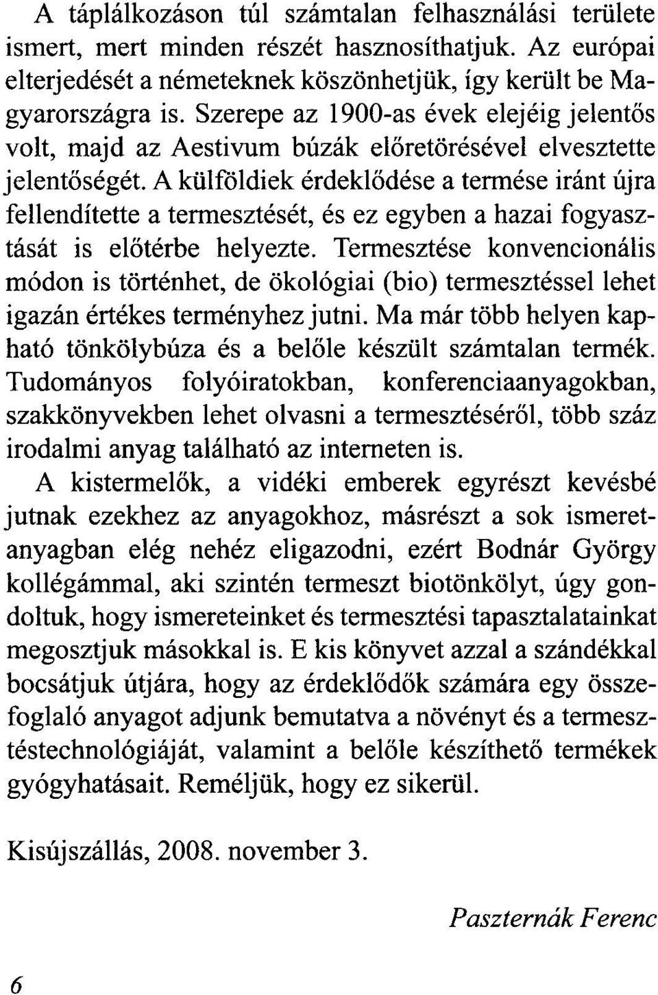 A külfóldiek érdeklődése a termése iránt újra fellendítette a termesztését, és ez egyben a hazai fogyasztását is előtérbe helyezte.