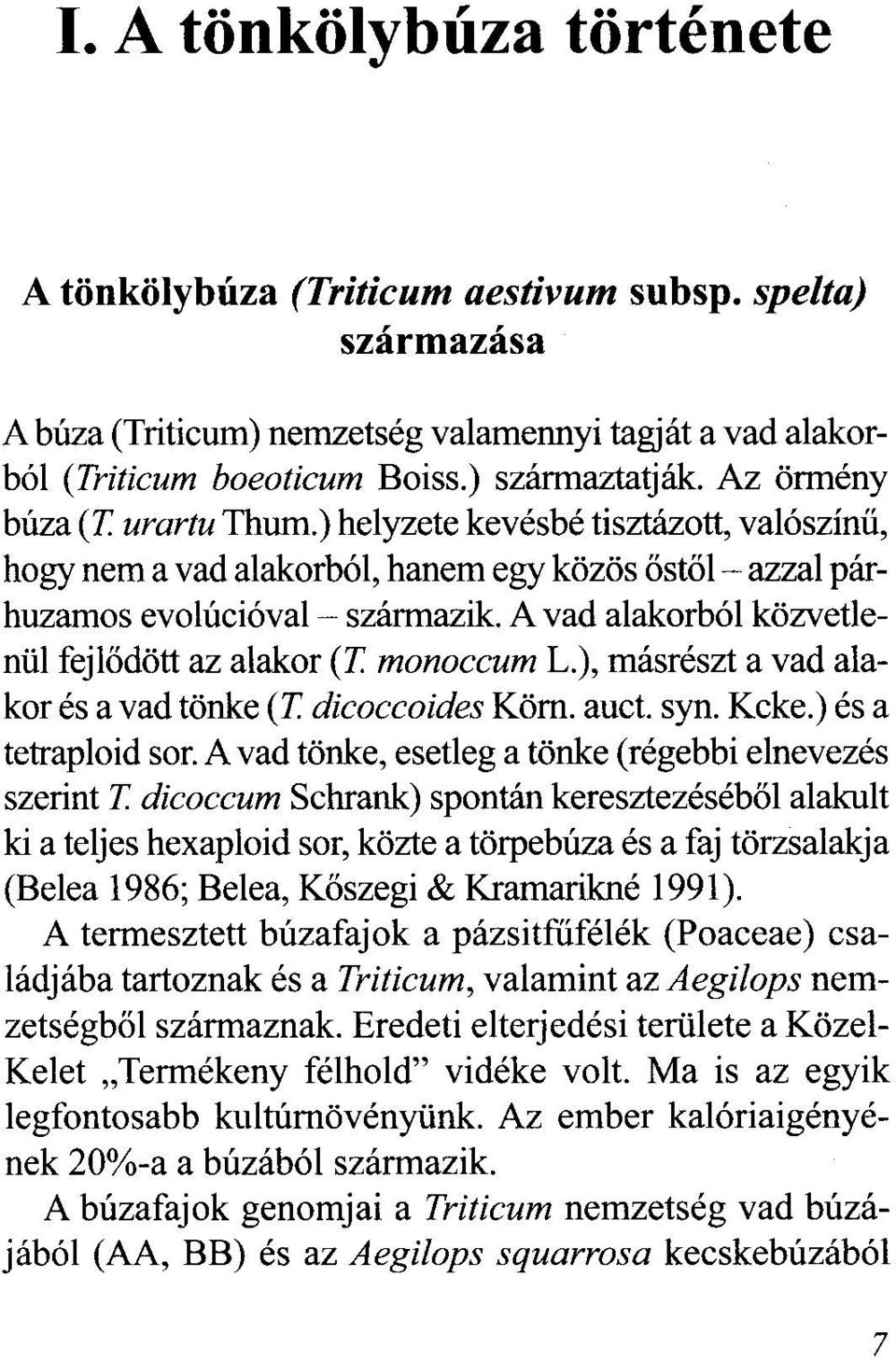 A vad alakorból közvetlenül fejlődött az alakor (T. monoccum L.), másrészt a vad alakor és a vad tönke (T. dicaceaid es Köm. auct. syn. Kcke.) és a tetraploid sor.