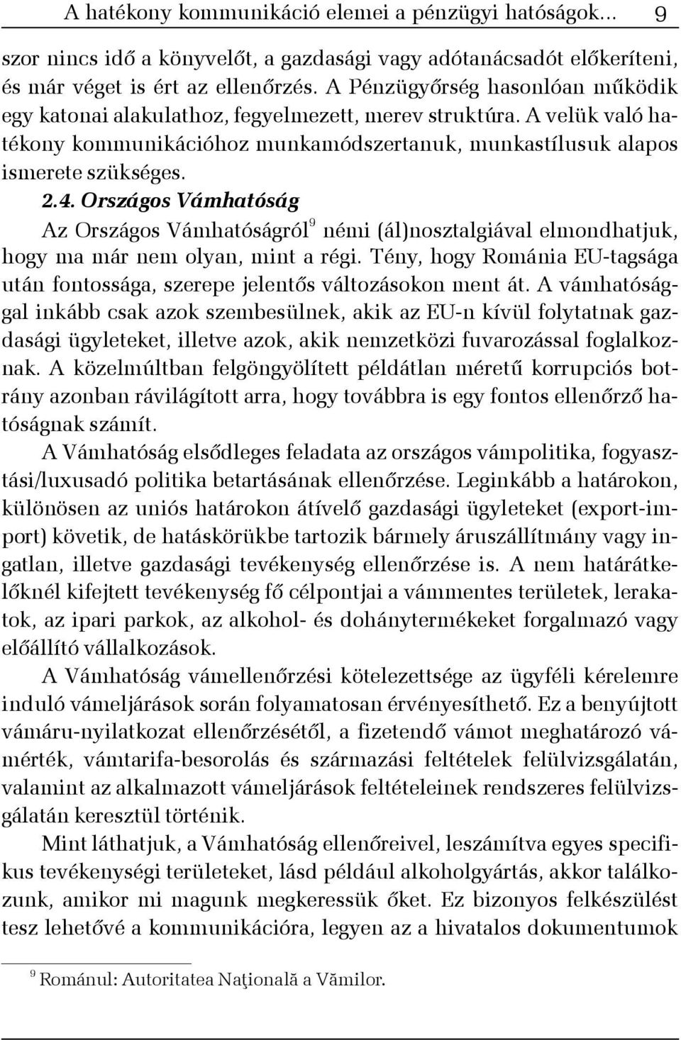 Országos Vámhatóság Az Országos Vámhatóságról 9 némi (ál)nosztalgiával elmondhatjuk, hogy ma már nem olyan, mint a régi.