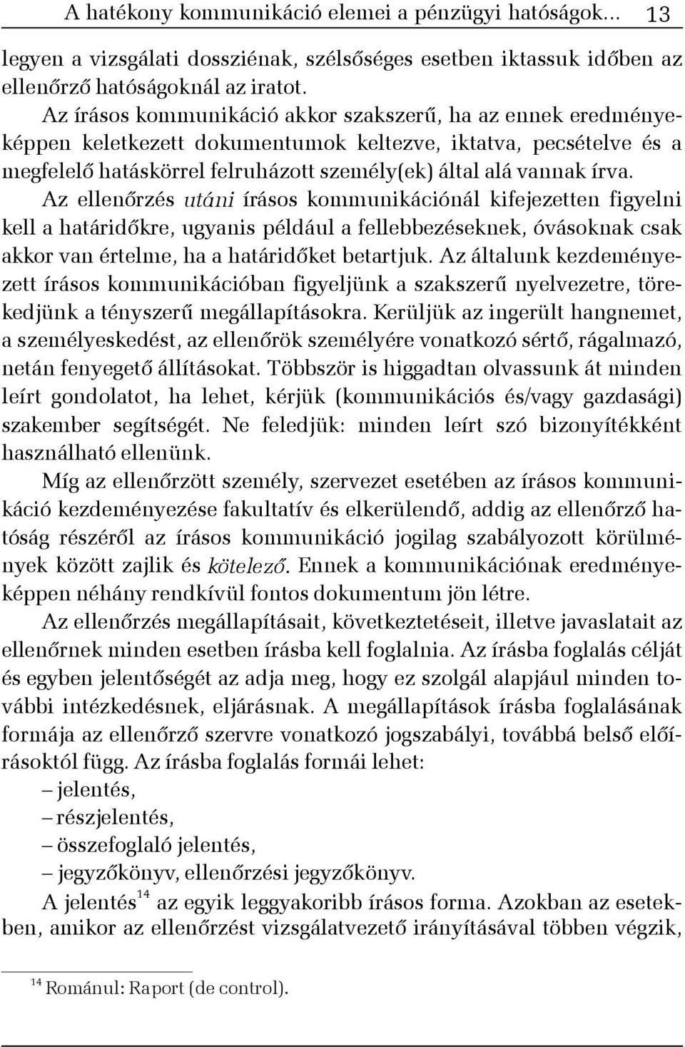 Az ellenõrzés utáni írásos kommunikációnál kifejezetten figyelni kell a határidõkre, ugyanis például a fellebbezéseknek, óvásoknak csak akkor van értelme, ha a határidõket betartjuk.