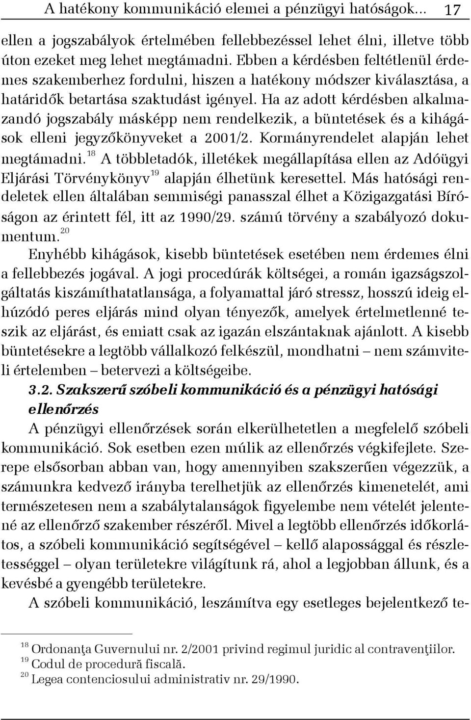 Ha az adott kérdésben alkalmazandó jogszabály másképp nem rendelkezik, a büntetések és a kihágások elleni jegyzõkönyveket a 2001/2. Kormányrendelet alapján lehet megtámadni.