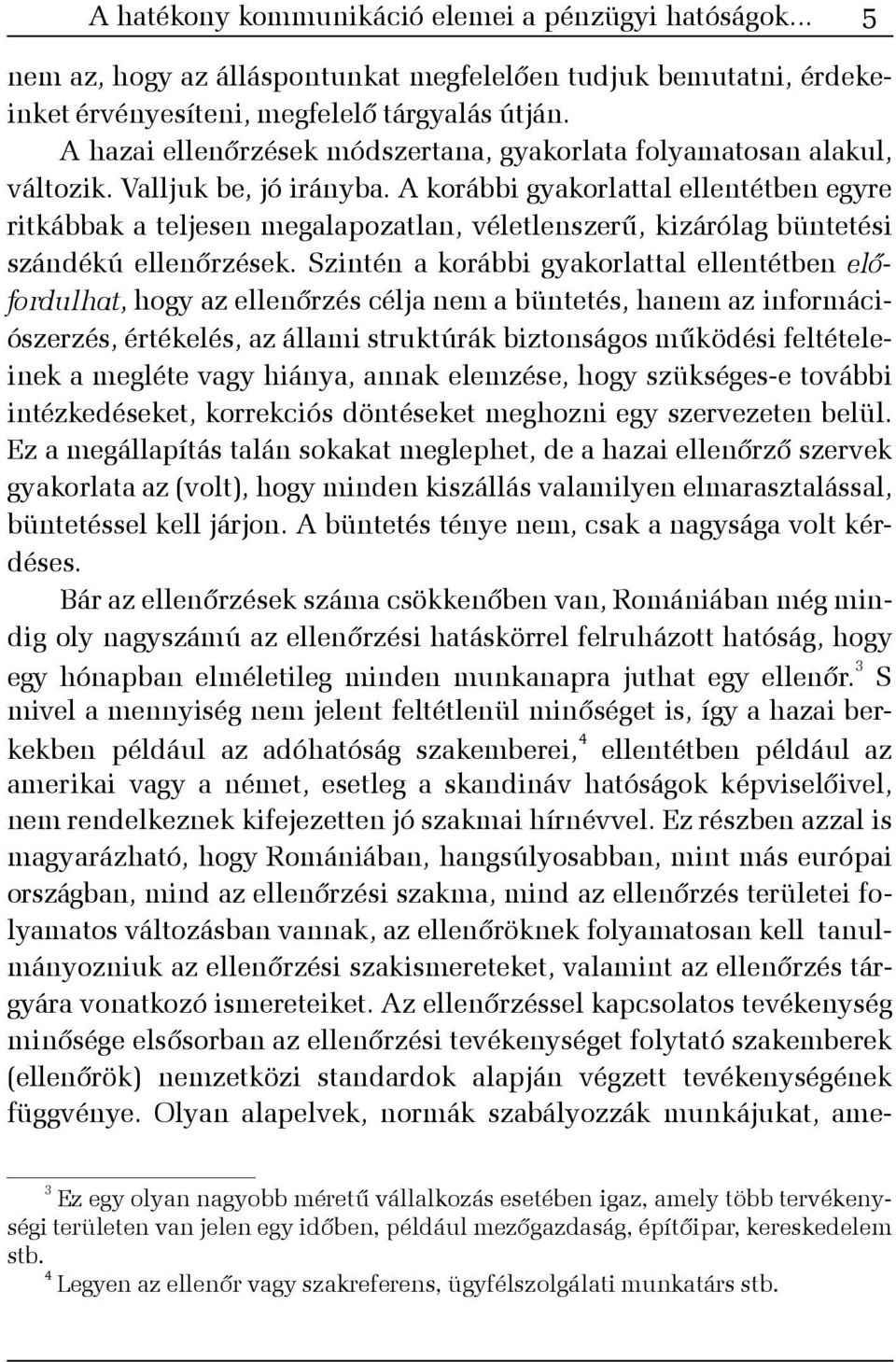 A korábbi gyakorlattal ellentétben egyre ritkábbak a teljesen megalapozatlan, véletlenszerû, kizárólag büntetési szándékú ellenõrzések.