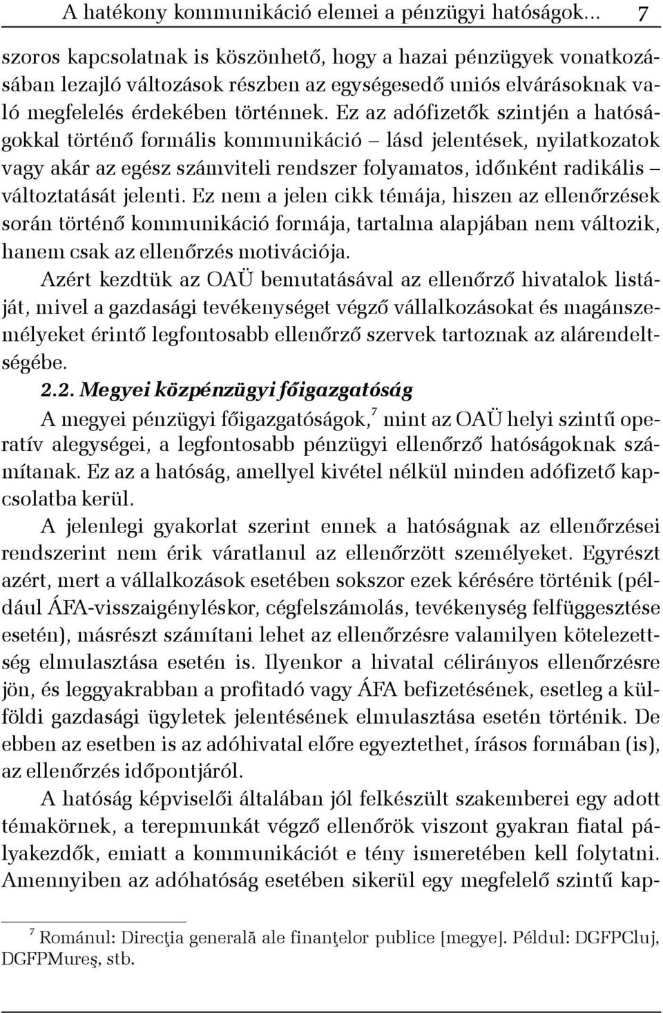 Ez az adófizetõk szintjén a hatóságokkal történõ formális kommunikáció lásd jelentések, nyilatkozatok vagy akár az egész számviteli rendszer folyamatos, idõnként radikális változtatását jelenti.