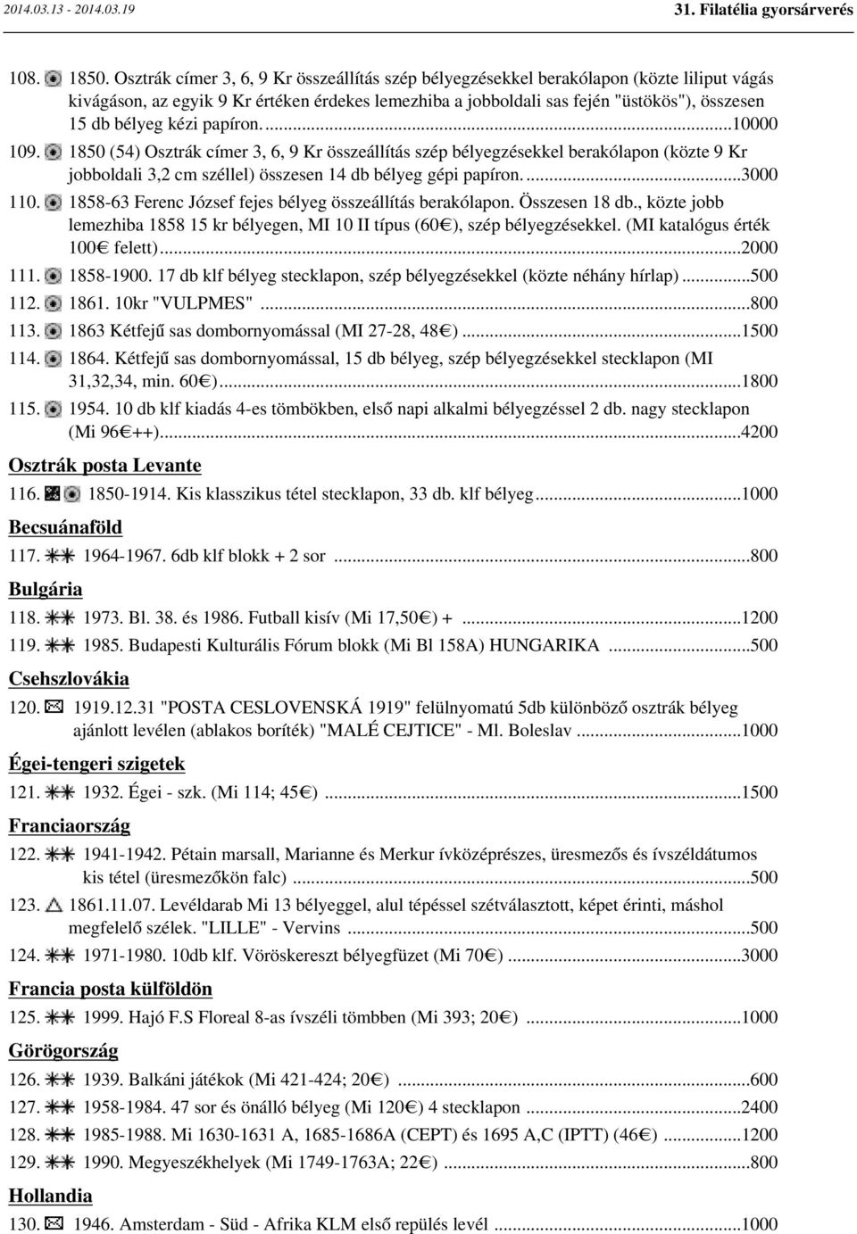 kézi papíron...10000 109. 1850 (54) Osztrák címer 3, 6, 9 Kr összeállítás szép bélyegzésekkel berakólapon (közte 9 Kr jobboldali 3,2 cm széllel) összesen 14 db bélyeg gépi papíron....3000 110.