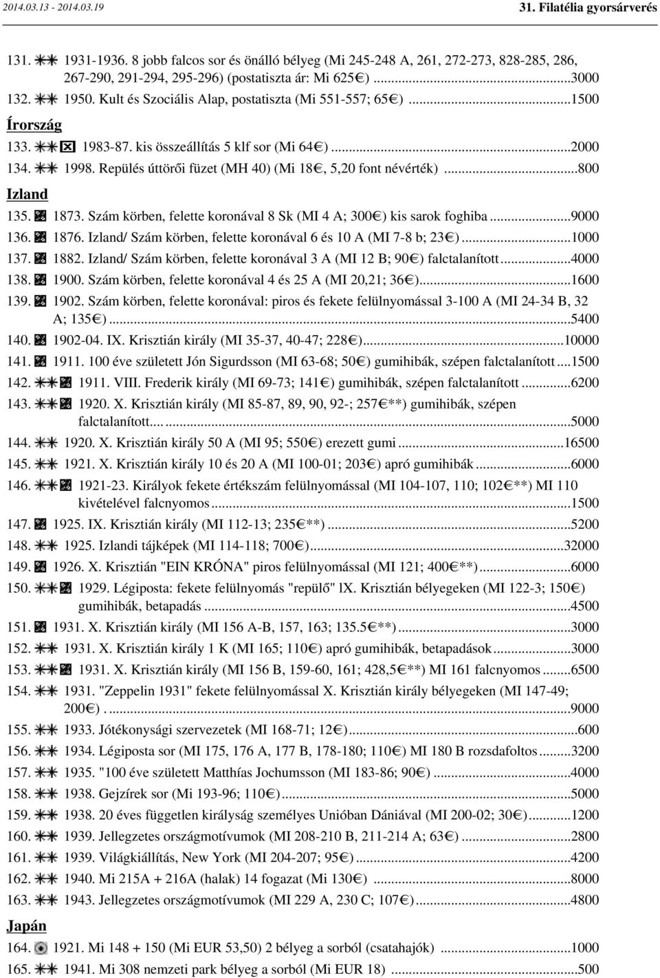 ..800 Izland 135. 1873. Szám körben, felette koronával 8 Sk (MI 4 A; 300 ) kis sarok foghiba...9000 136. 1876. Izland/ Szám körben, felette koronával 6 és 10 A (MI 7-8 b; 23 )...1000 137. 1882.