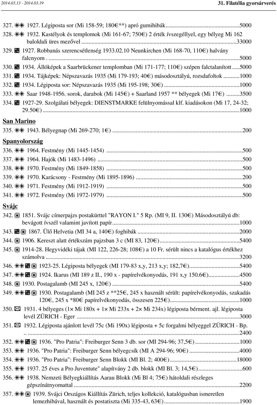 ..1000 332. 1934. Légiposta sor: Népszavazás 1935 (Mi 195-198; 30 )...1000 333. Saar 1948-1956. sorok, darabok (Mi 145 ) + Saarland 1957 ** bélyegek (Mi 17 )...3500 334. 1927-29.