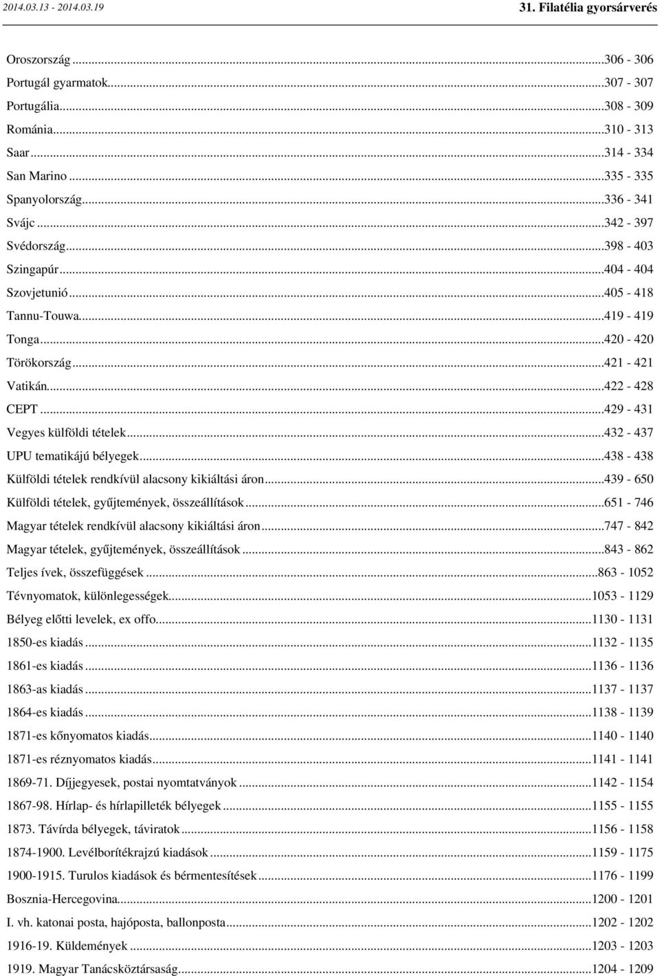 ..438-438 Külföldi tételek rendkívül alacsony kikiáltási áron...439-650 Külföldi tételek, gyűjtemények, összeállítások...651-746 Magyar tételek rendkívül alacsony kikiáltási áron.