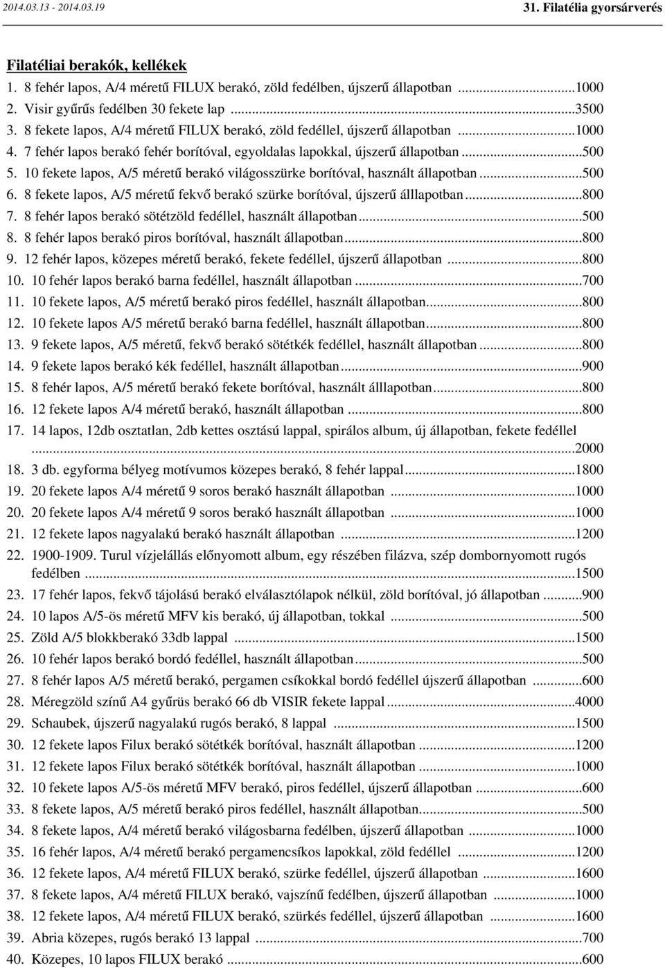 10 fekete lapos, A/5 méretű berakó világosszürke borítóval, használt állapotban...500 6. 8 fekete lapos, A/5 méretű fekvő berakó szürke borítóval, újszerű álllapotban...800 7.