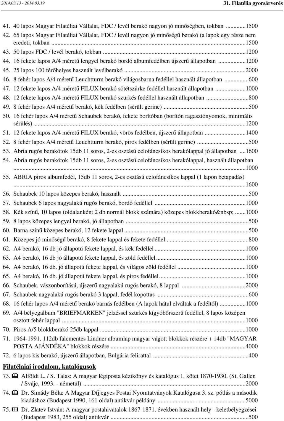 16 fekete lapos A/4 méretű lengyel berakó bordó albumfedélben újszerű állapotban...1200 45. 25 lapos 100 férőhelyes használt levélberakó...2000 46.