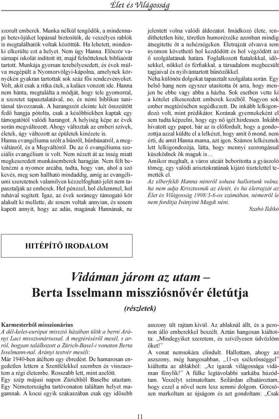 Munkája gyorsan terebélyesedett, és évek múlva megépült a Nyomorvölgyi-kápolna, amelynek környékén gyakran tartottak sok száz fős rendezvényeket. Volt, akit csak a ritka étek, a kalács vonzott ide.