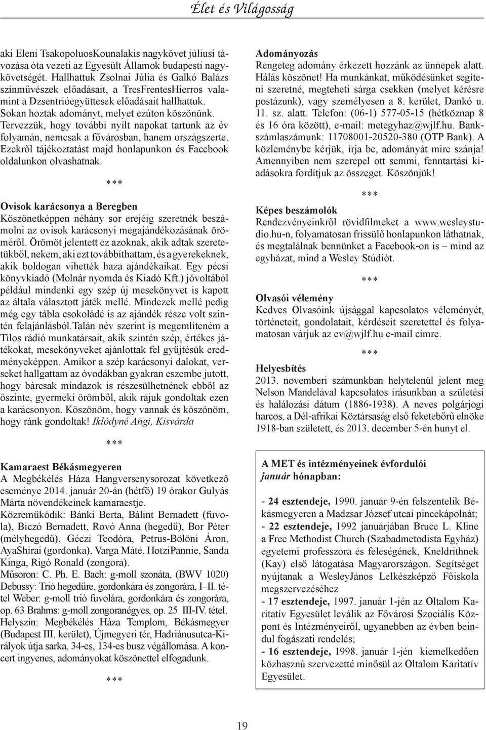 Tervezzük, hogy további nyílt napokat tartunk az év folyamán, nemcsak a fővárosban, hanem országszerte. Ezekről tájékoztatást majd honlapunkon és Facebook oldalunkon olvashatnak.