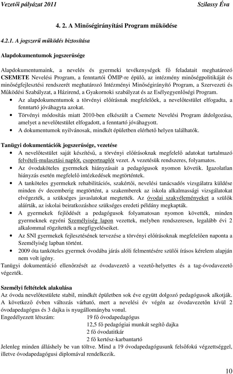 minıségpolitikáját és minıségfejlesztési rendszerét meghatározó Intézményi Minıségirányító Program, a Szervezeti és Mőködési Szabályzat, a Házirend, a Gyakornoki szabályzat és az Esélyegyenlıségi