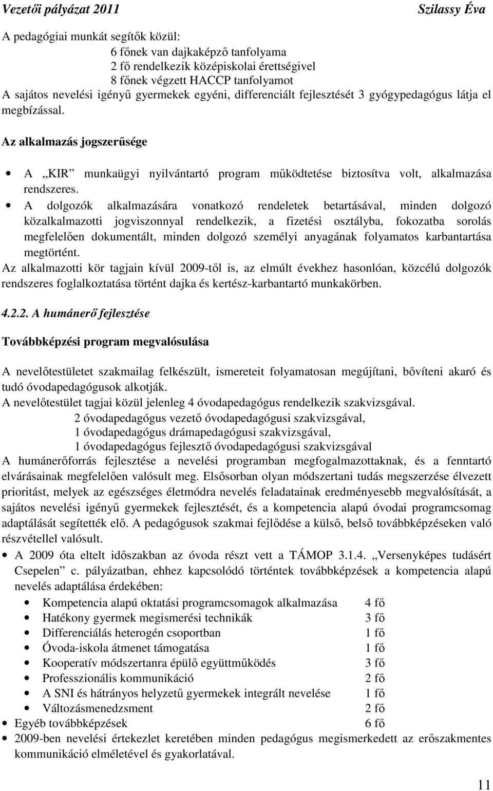 A dolgozók alkalmazására vonatkozó rendeletek betartásával, minden dolgozó közalkalmazotti jogviszonnyal rendelkezik, a fizetési osztályba, fokozatba sorolás megfelelıen dokumentált, minden dolgozó