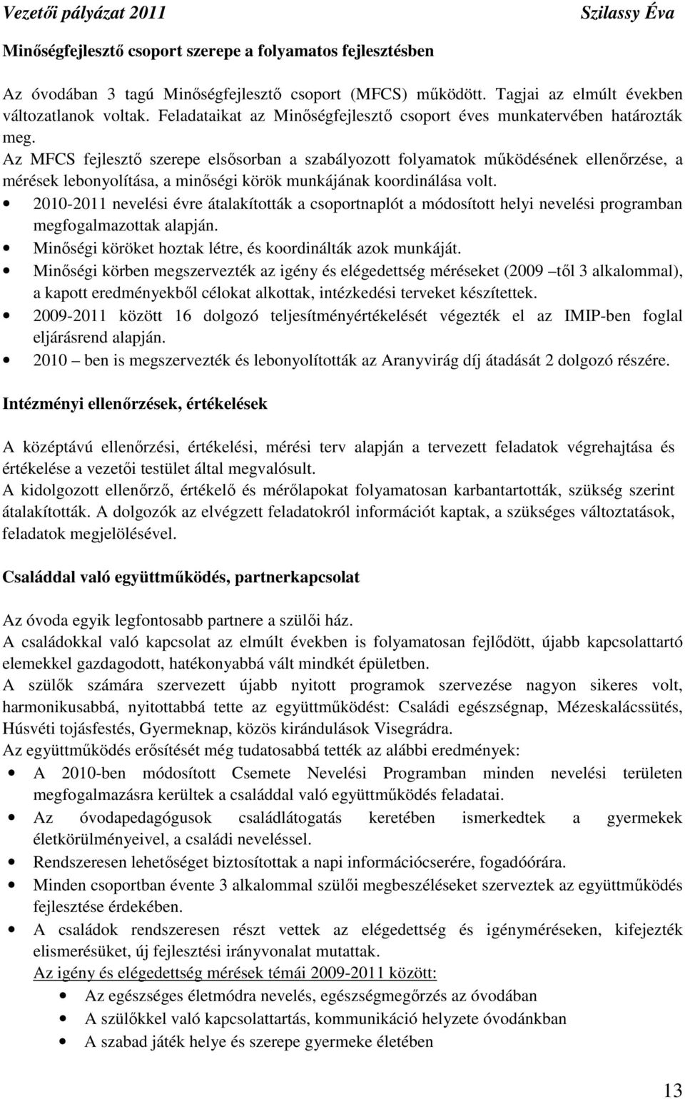 Az MFCS fejlesztı szerepe elsısorban a szabályozott folyamatok mőködésének ellenırzése, a mérések lebonyolítása, a minıségi körök munkájának koordinálása volt.