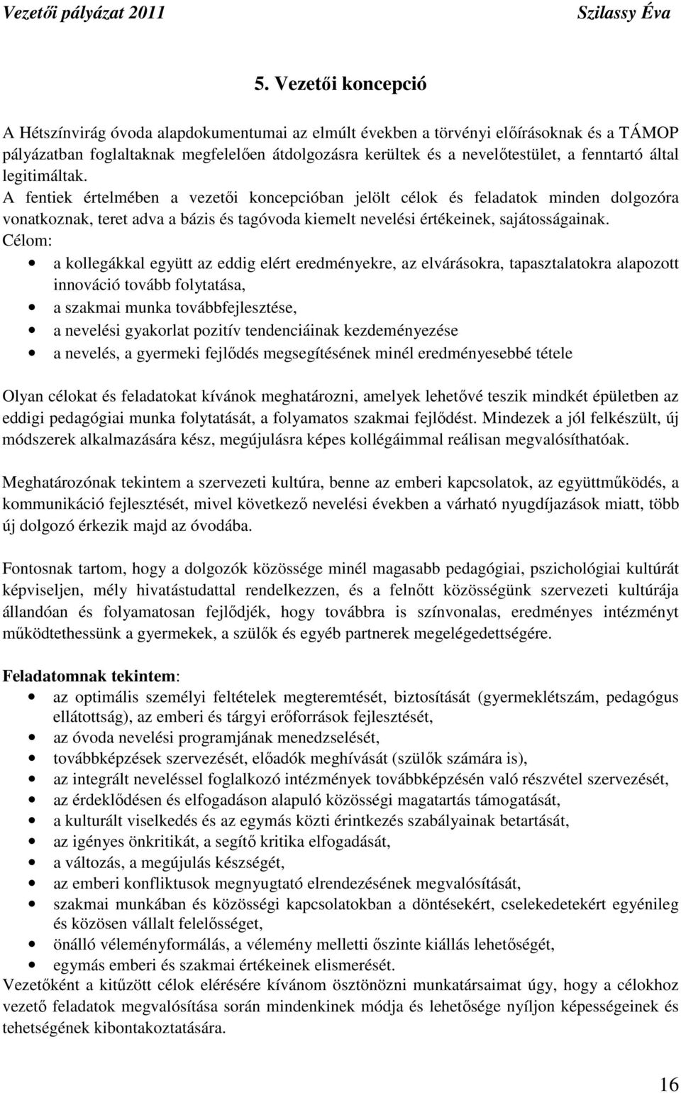 A fentiek értelmében a vezetıi koncepcióban jelölt célok és feladatok minden dolgozóra vonatkoznak, teret adva a bázis és tagóvoda kiemelt nevelési értékeinek, sajátosságainak.