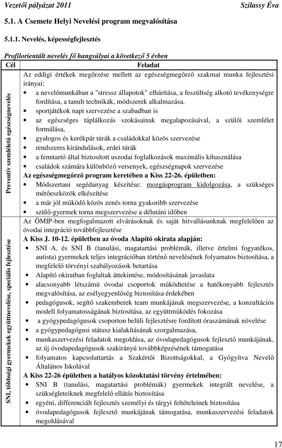 sportjátékok napi szervezése a szabadban is az egészséges táplálkozás szokásainak megalapozásával, a szülıi szemlélet formálása, gyalogos és kerékpár túrák a családokkal közös szervezése rendszeres