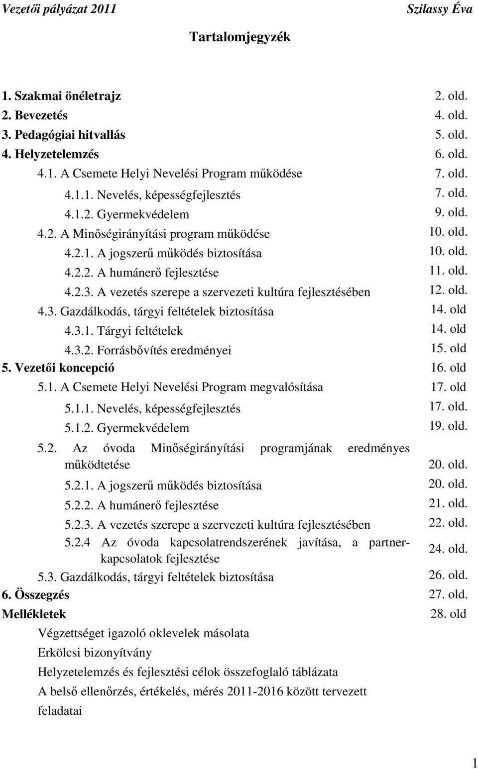 A vezetés szerepe a szervezeti kultúra fejlesztésében 12. old. 4.3. Gazdálkodás, tárgyi feltételek biztosítása 14. old 4.3.1. Tárgyi feltételek 14. old 4.3.2. Forrásbıvítés eredményei 15. old 5.