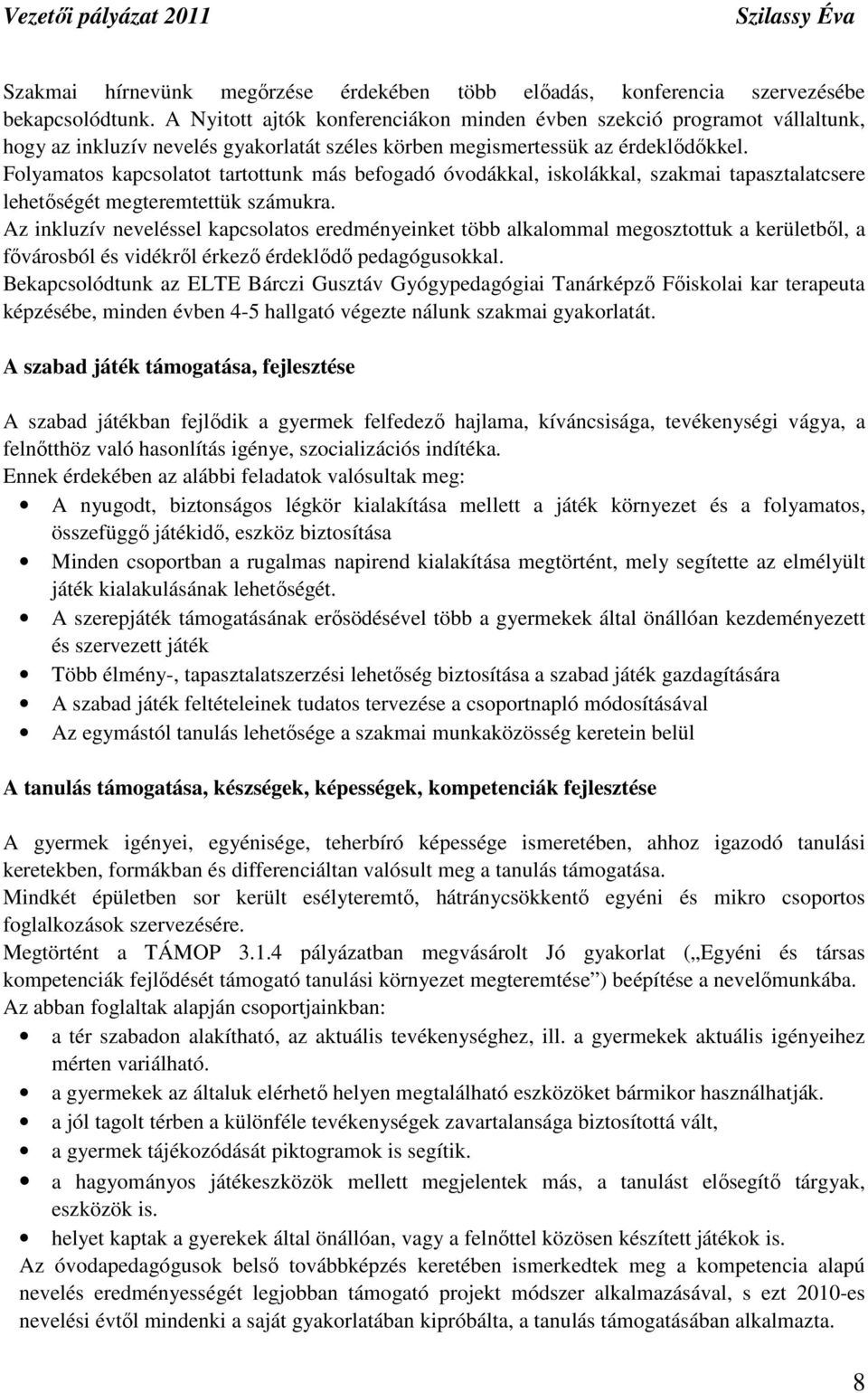 Folyamatos kapcsolatot tartottunk más befogadó óvodákkal, iskolákkal, szakmai tapasztalatcsere lehetıségét megteremtettük számukra.