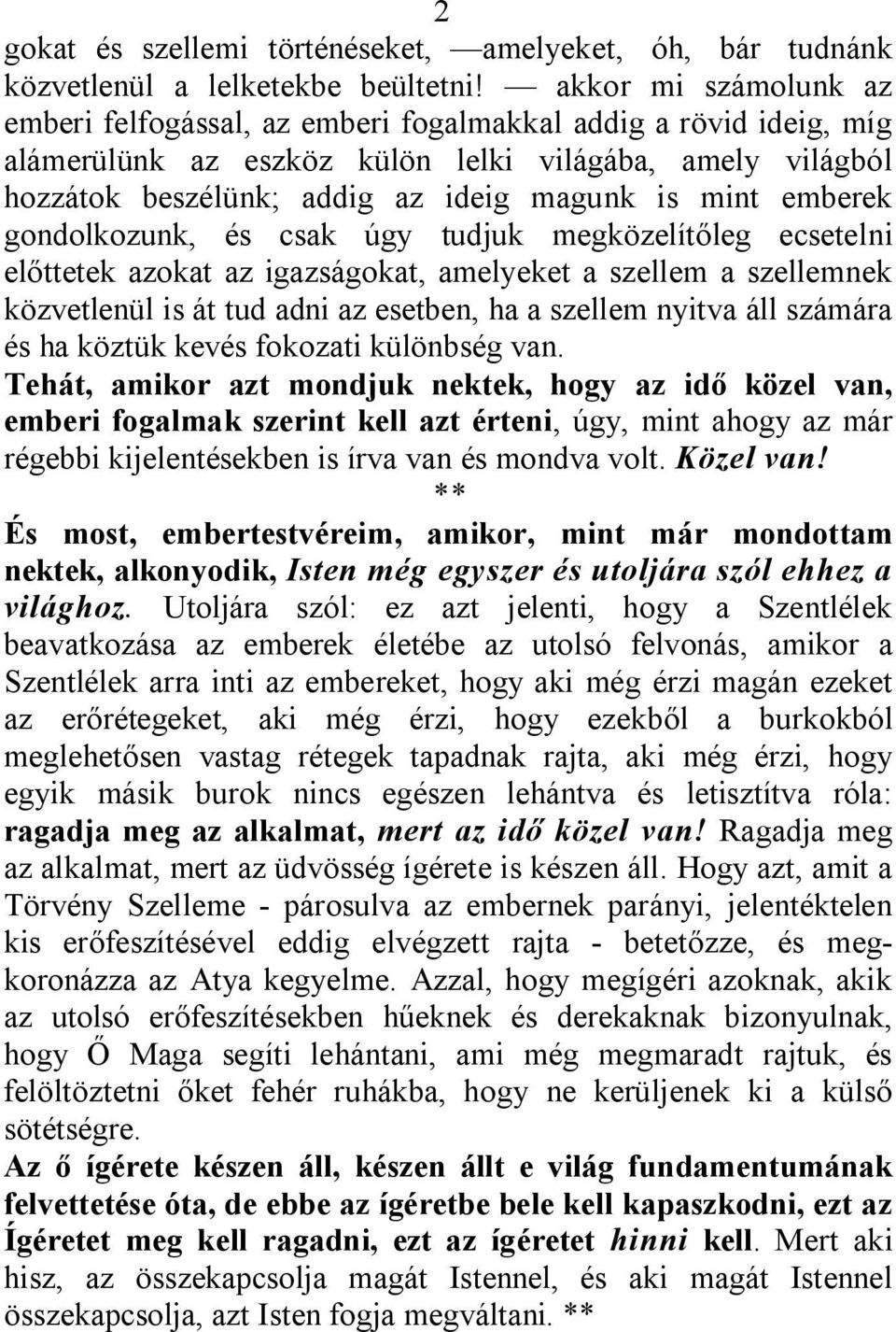 emberek gondolkozunk, és csak úgy tudjuk megközelítőleg ecsetelni előttetek azokat az igazságokat, amelyeket a szellem a szellemnek közvetlenül is át tud adni az esetben, ha a szellem nyitva áll