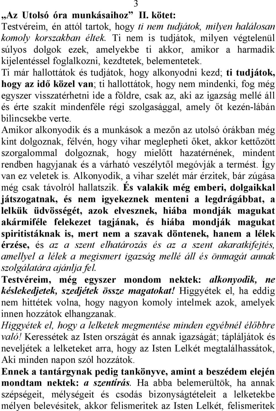 Ti már hallottátok és tudjátok, hogy alkonyodni kezd; ti tudjátok, hogy az idő közel van; ti hallottátok, hogy nem mindenki, fog még egyszer visszatérhetni ide a földre, csak az, aki az igazság mellé