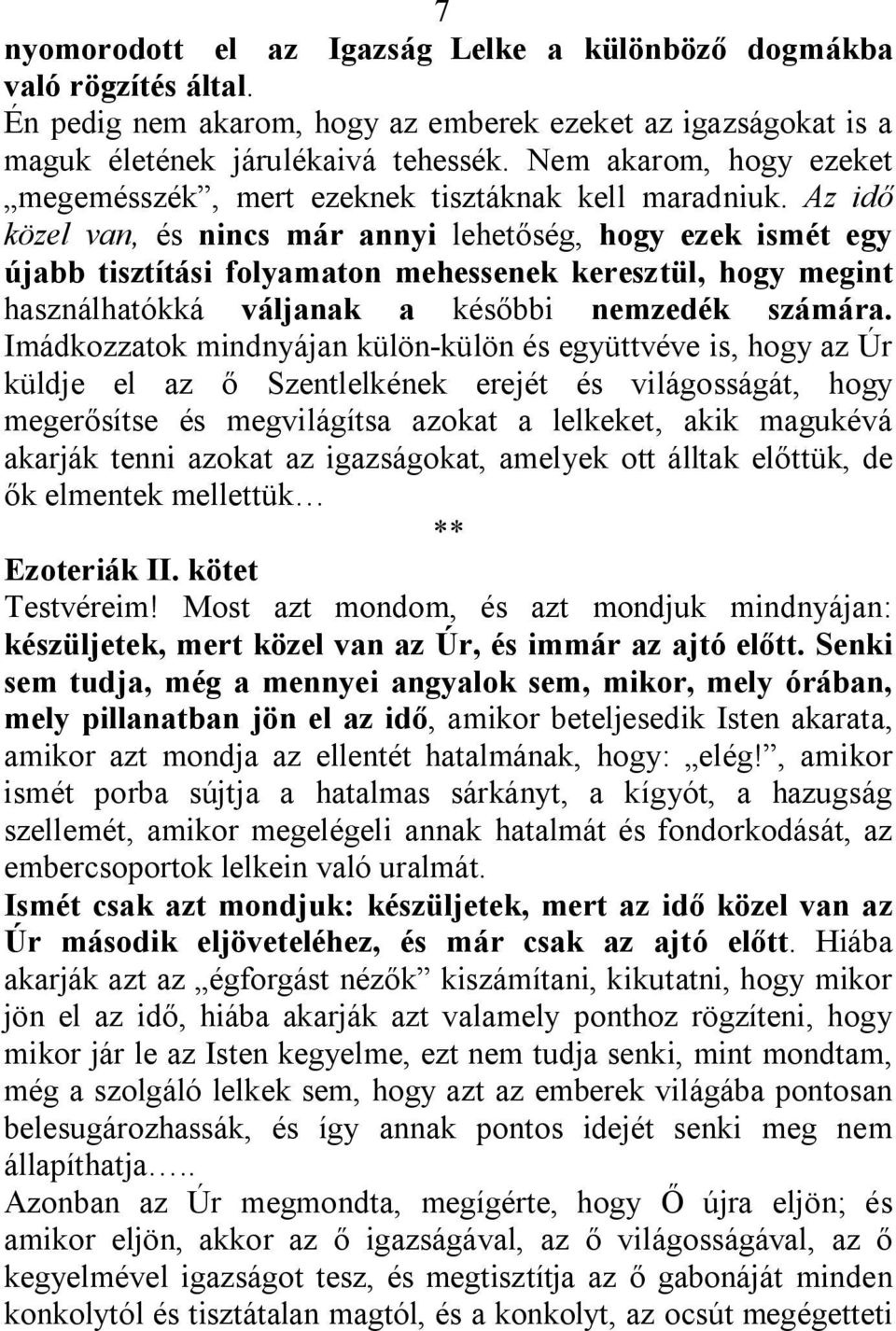 Az idő közel van, és nincs már annyi lehetőség, hogy ezek ismét egy újabb tisztítási folyamaton mehessenek keresztül, hogy megint használhatókká váljanak a későbbi nemzedék számára.