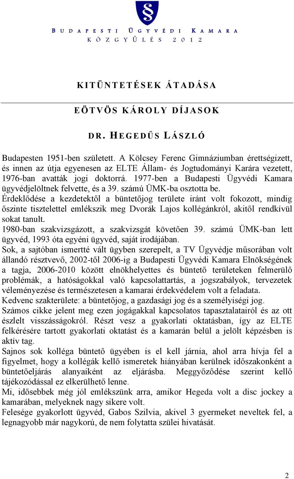 1977-ben a Budapesti Ügyvédi Kamara ügyvédjelöltnek felvette, és a 39. számú ÜMK-ba osztotta be.