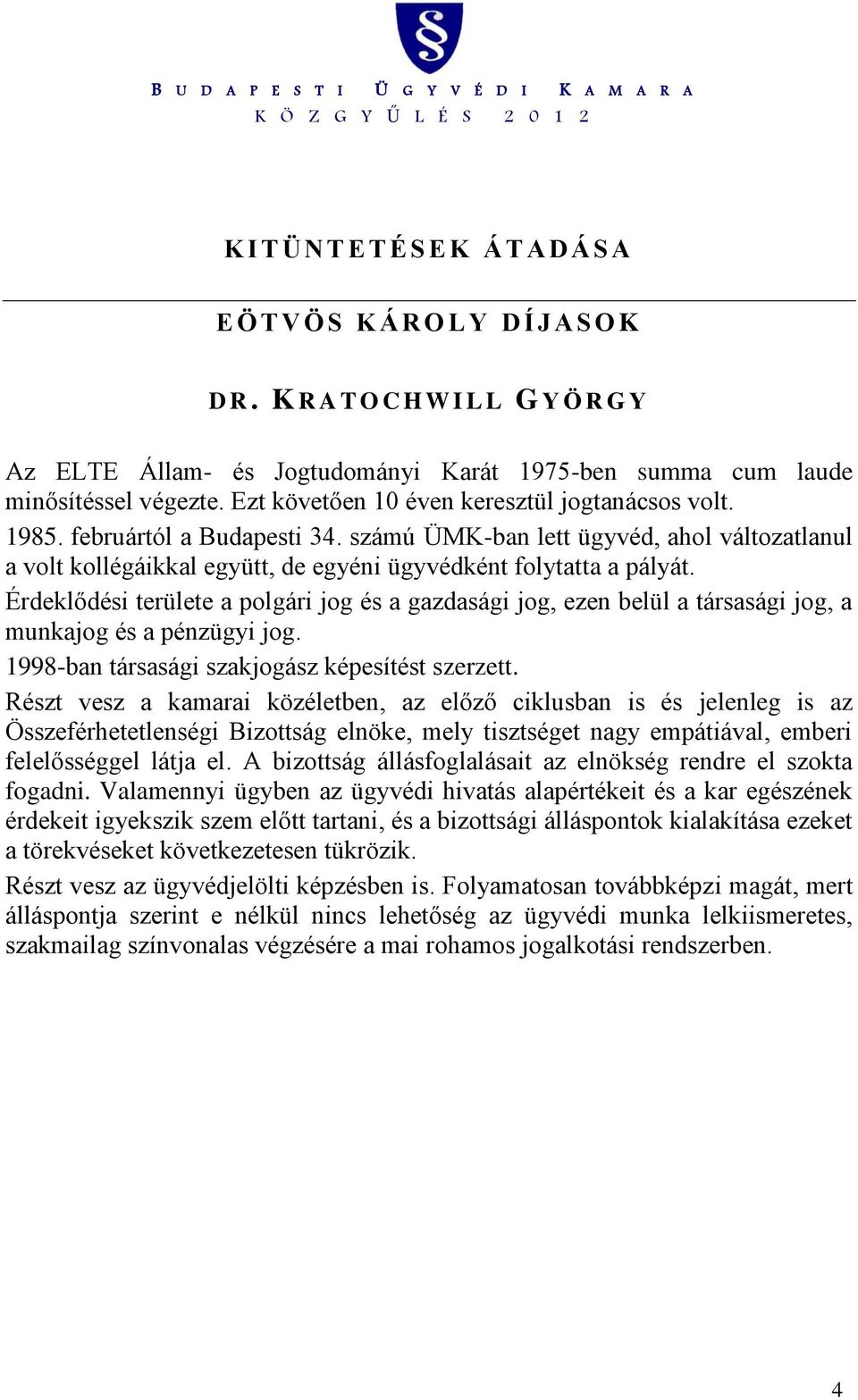 Érdeklődési területe a polgári jog és a gazdasági jog, ezen belül a társasági jog, a munkajog és a pénzügyi jog. 1998-ban társasági szakjogász képesítést szerzett.