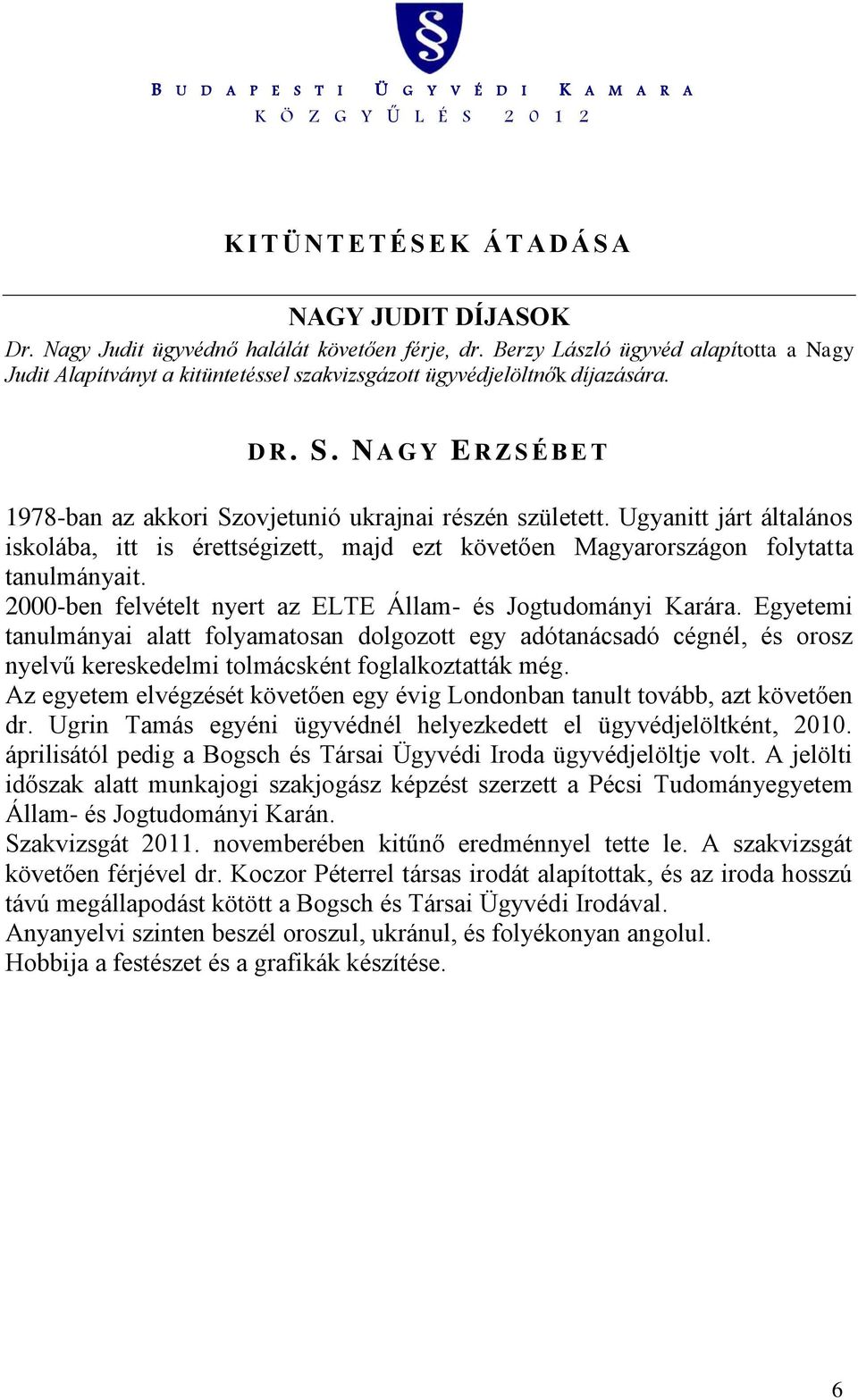 2000-ben felvételt nyert az ELTE Állam- és Jogtudományi Karára. Egyetemi tanulmányai alatt folyamatosan dolgozott egy adótanácsadó cégnél, és orosz nyelvű kereskedelmi tolmácsként foglalkoztatták még.