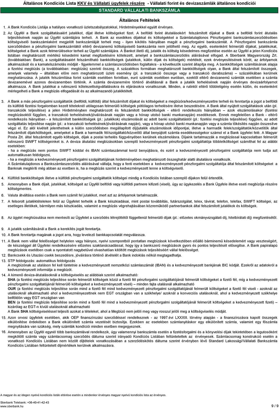 A belföldi forint átutalásokért felszámított díjakat a Bank a belföldi forint átutalás teljesítésének napján az Ügyfél számlájára terheli.