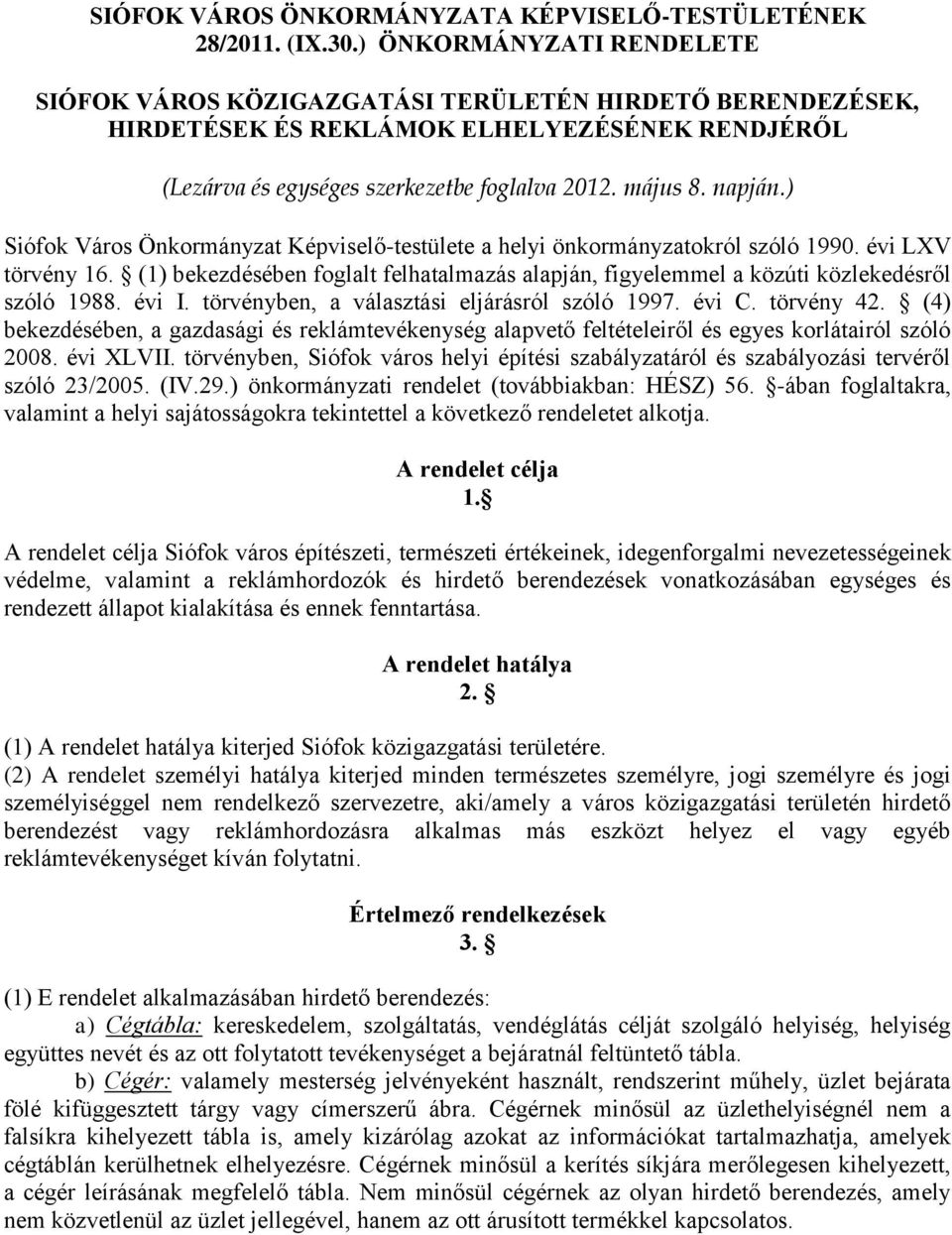 ) Siófok Város Önkormányzat Képviselő-testülete a helyi önkormányzatokról szóló 1990. évi LXV törvény 16. (1) bekezdésében foglalt felhatalmazás alapján, figyelemmel a közúti közlekedésről szóló 1988.