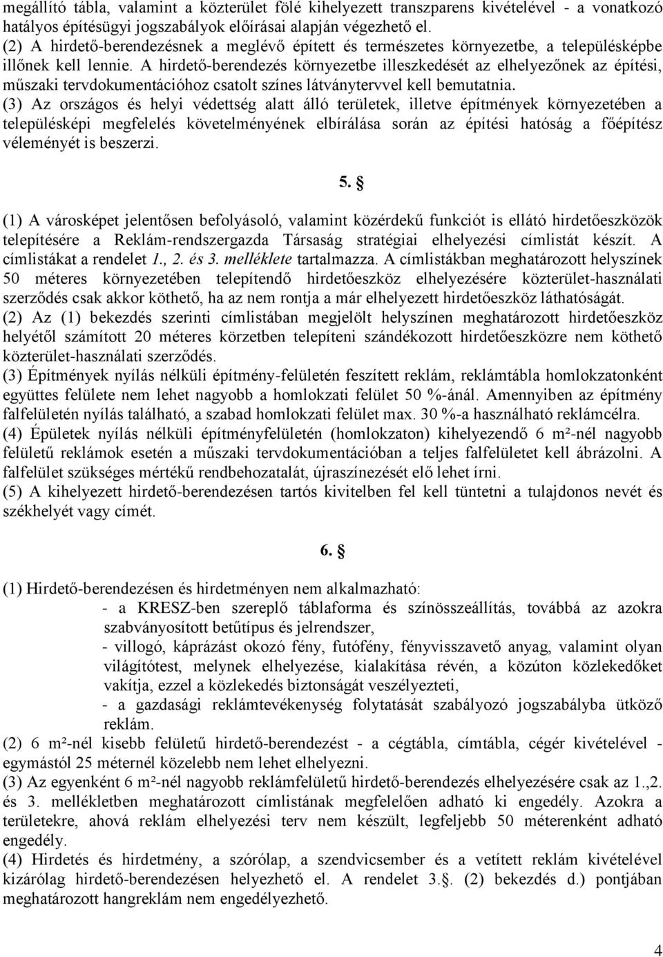 A hirdető-berendezés környezetbe illeszkedését az elhelyezőnek az építési, műszaki tervdokumentációhoz csatolt színes látványtervvel kell bemutatnia.