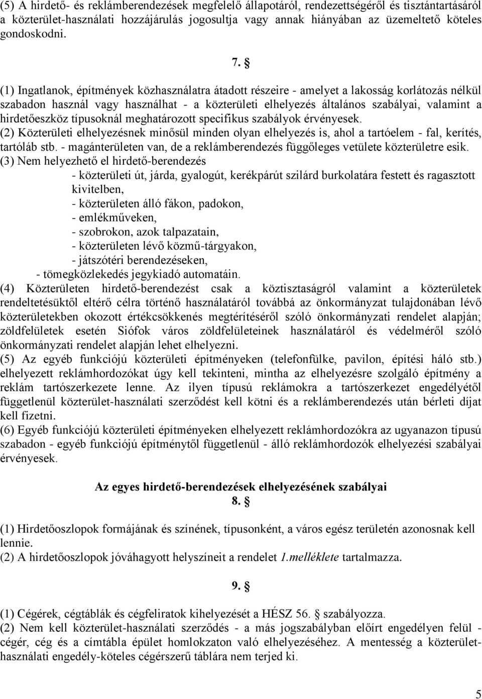 (1) Ingatlanok, építmények közhasználatra átadott részeire - amelyet a lakosság korlátozás nélkül szabadon használ vagy használhat - a közterületi elhelyezés általános szabályai, valamint a