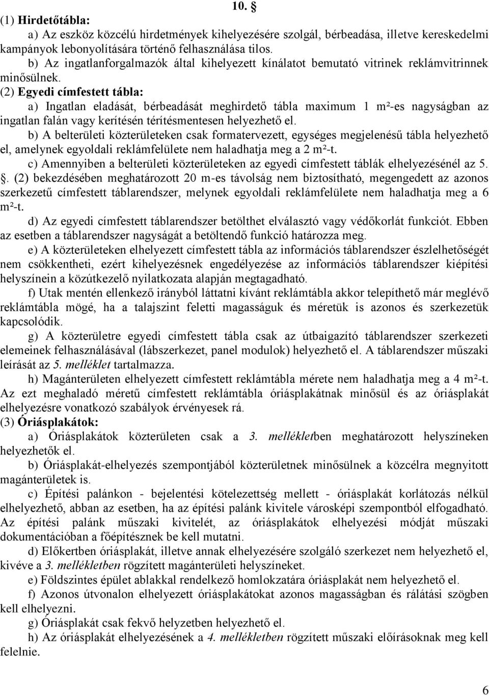 (2) Egyedi címfestett tábla: a) Ingatlan eladását, bérbeadását meghirdető tábla maximum 1 m²-es nagyságban az ingatlan falán vagy kerítésén térítésmentesen helyezhető el.