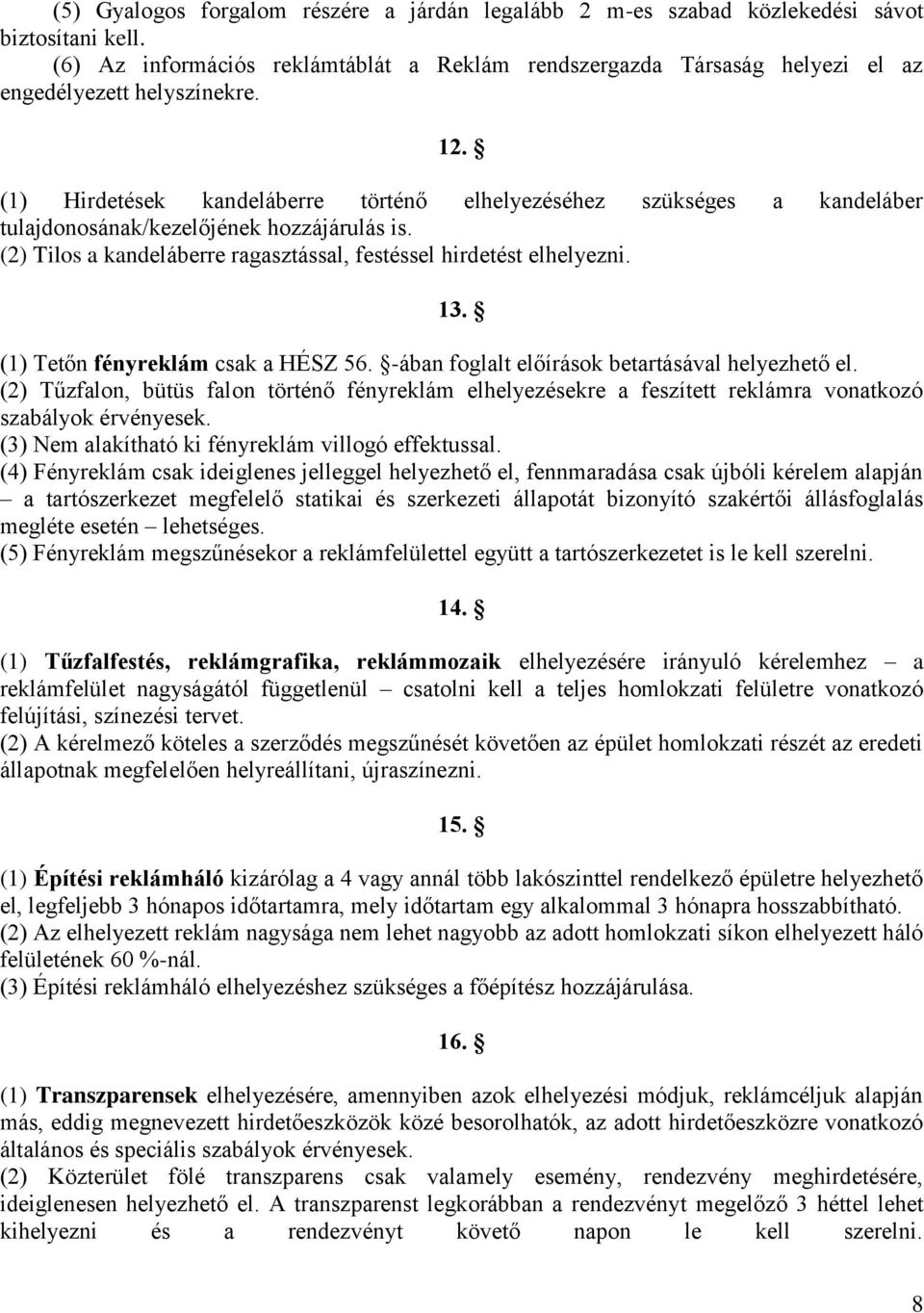 (1) Hirdetések kandeláberre történő elhelyezéséhez szükséges a kandeláber tulajdonosának/kezelőjének hozzájárulás is. (2) Tilos a kandeláberre ragasztással, festéssel hirdetést elhelyezni. 13.