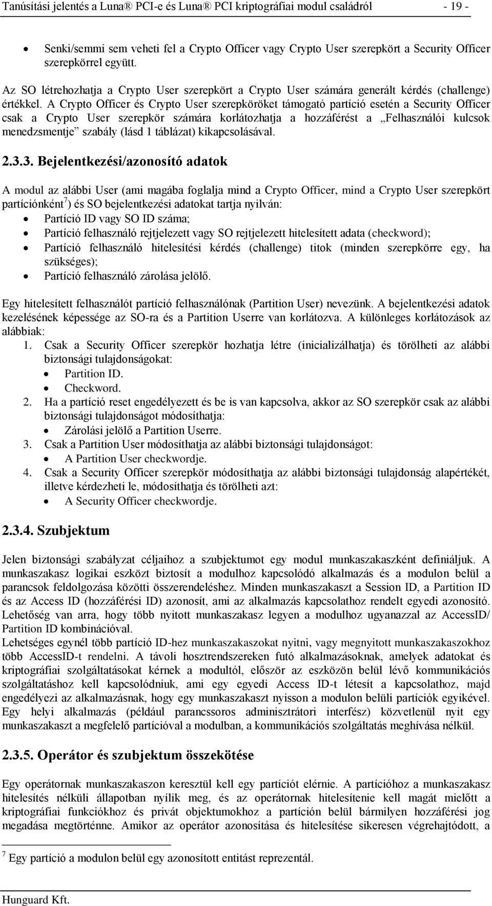 A Crypto Officer és Crypto User szerepköröket támogató partíció esetén a Security Officer csak a Crypto User szerepkör számára korlátozhatja a hozzáférést a Felhasználói kulcsok menedzsmentje szabály