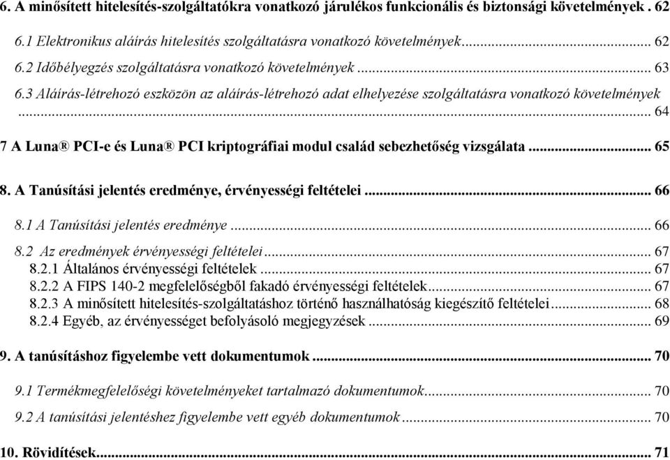 .. 65 8. A Tanúsítási jelentés eredménye, érvényességi feltételei... 66 8.1 A Tanúsítási jelentés eredménye... 66 8.2 Az eredmények érvényességi feltételei... 67 8.2.1 Általános érvényességi feltételek.