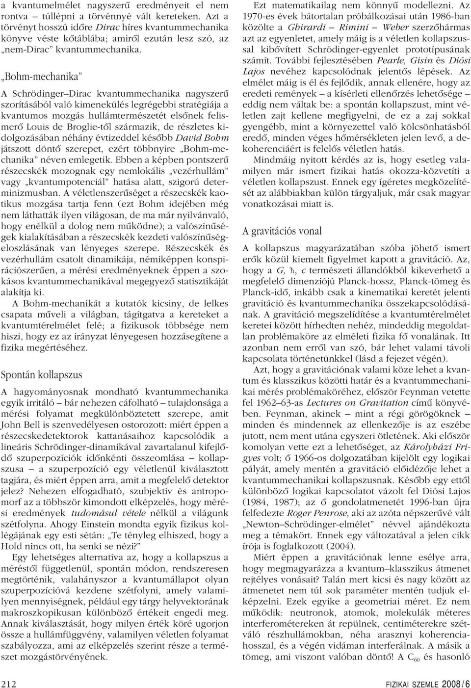 Bohm-mechanika A SchrödingerDirac kvantummechanika nagyszerû szorításából való kimenekülés legrégebbi stratégiája a kvantumos mozgás hullámtermészetét elsônek felismerô Louis de Broglie-tôl