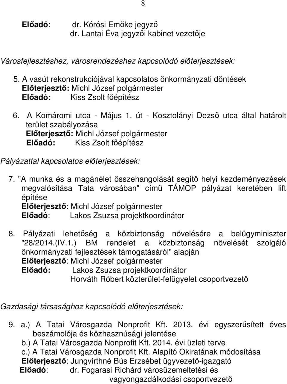 út - Kosztolányi Dezső utca által határolt terület szabályozása Előterjesztő: Michl József polgármester Előadó: Kiss Zsolt főépítész Pályázattal kapcsolatos előterjesztések: 7.