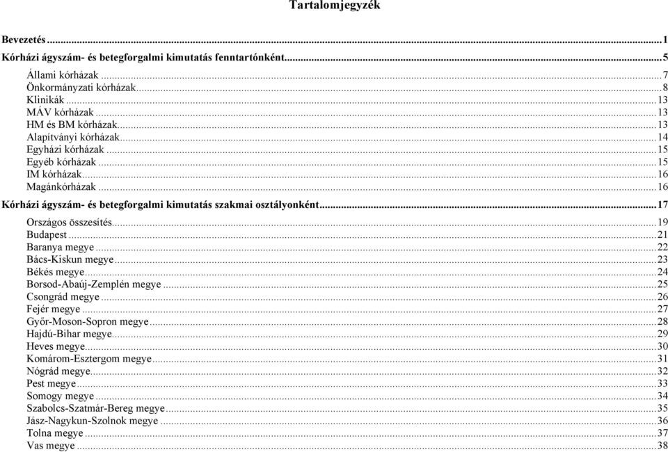 ..16 TUKórházi ágyszám- és betegforgalmi kimutatás szakmai osztályonkéntut...17 TUOrszágos összesítésut...19 TUBudapestUT...21 TUBaranya megyeut...22 TUBács-Kiskun megyeut...23 TUBékés megyeut.